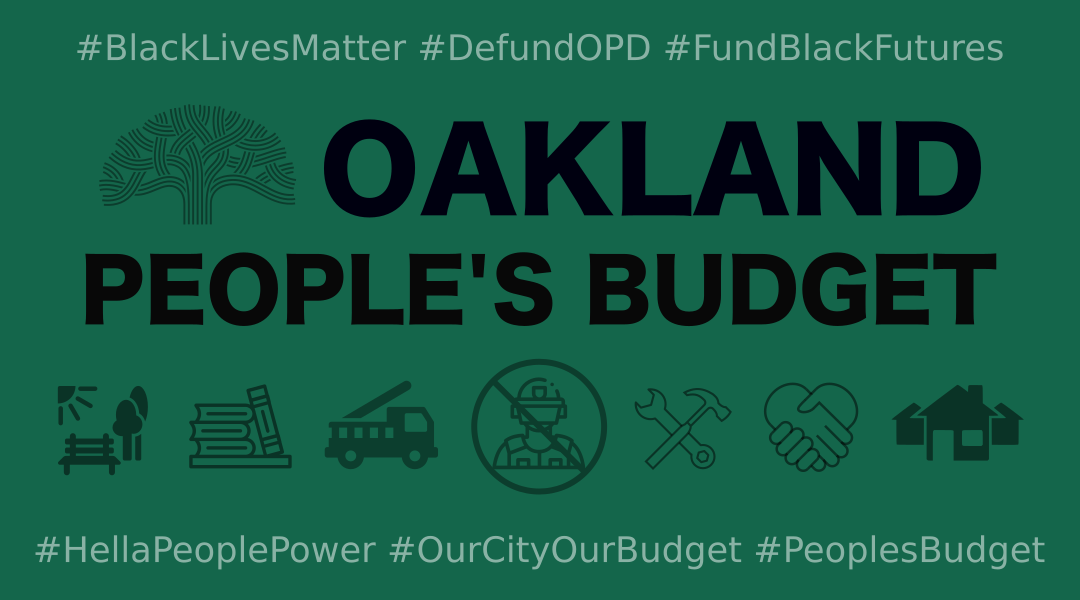 Image Description: Oakland People's Budget in bold text on a solid background beside the Oakland tree logo. Below the text are icons representing city departments like parks, libraries, housing, and the fire department. A circle with a line through it appears over the police icon. Hashtags span the top and bottom of the banner saying #BlackLivesMatter #DefundOPD #FundBlackFutures #HellaPeoplePower #OurCityOurBudget #PeoplesBudget